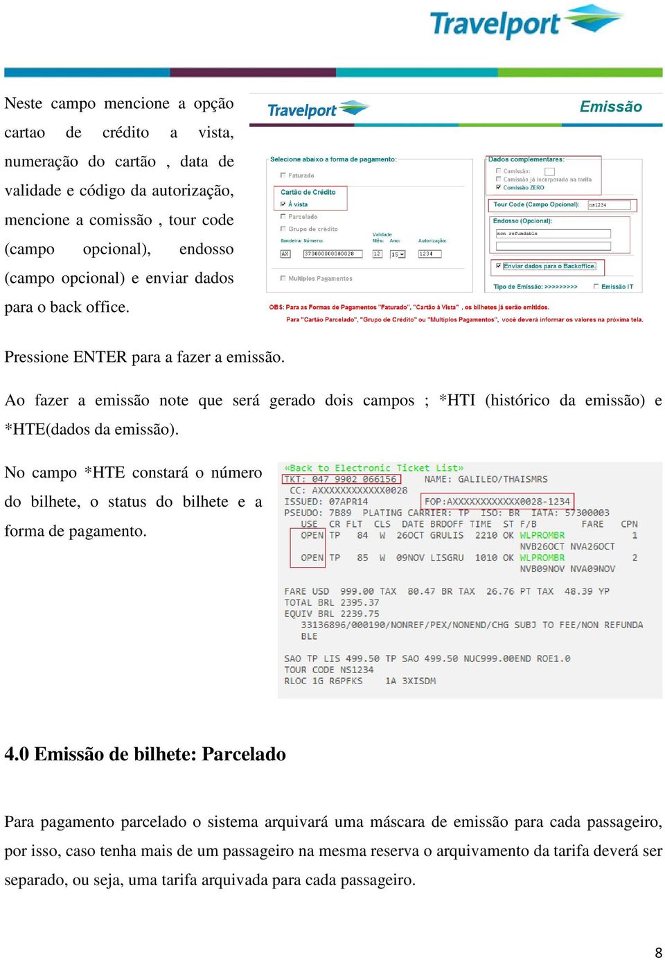 Ao fazer a emissão note que será gerado dois campos ; *HTI (histórico da emissão) e *HTE(dados da emissão).