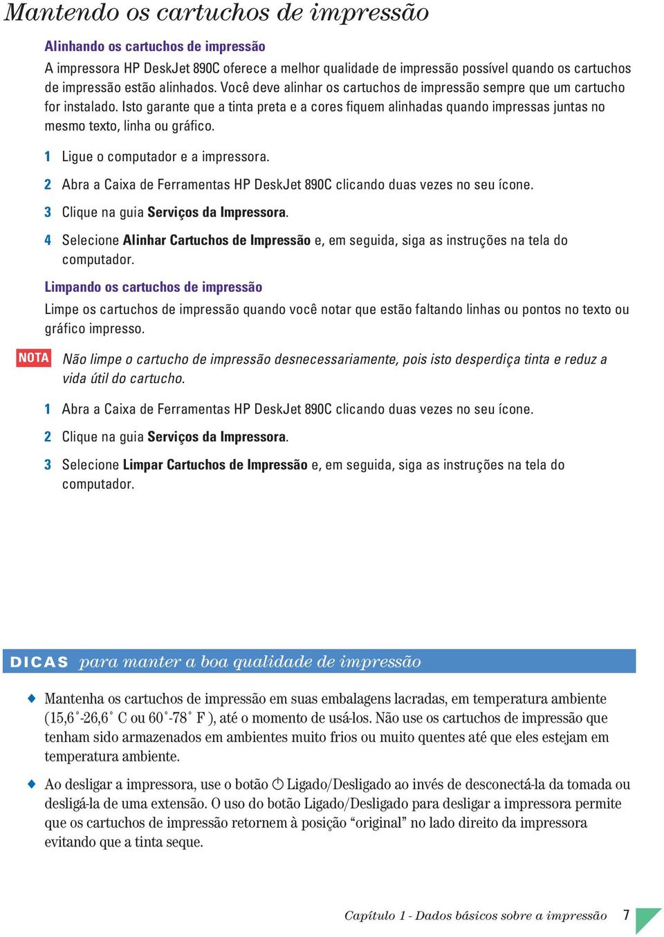 1 Ligue o computador e a impressora. 2 Abra a Caixa de Ferramentas HP DeskJet 890C clicando duas vezes no seu ícone. 3 Clique na guia Serviços da Impressora.