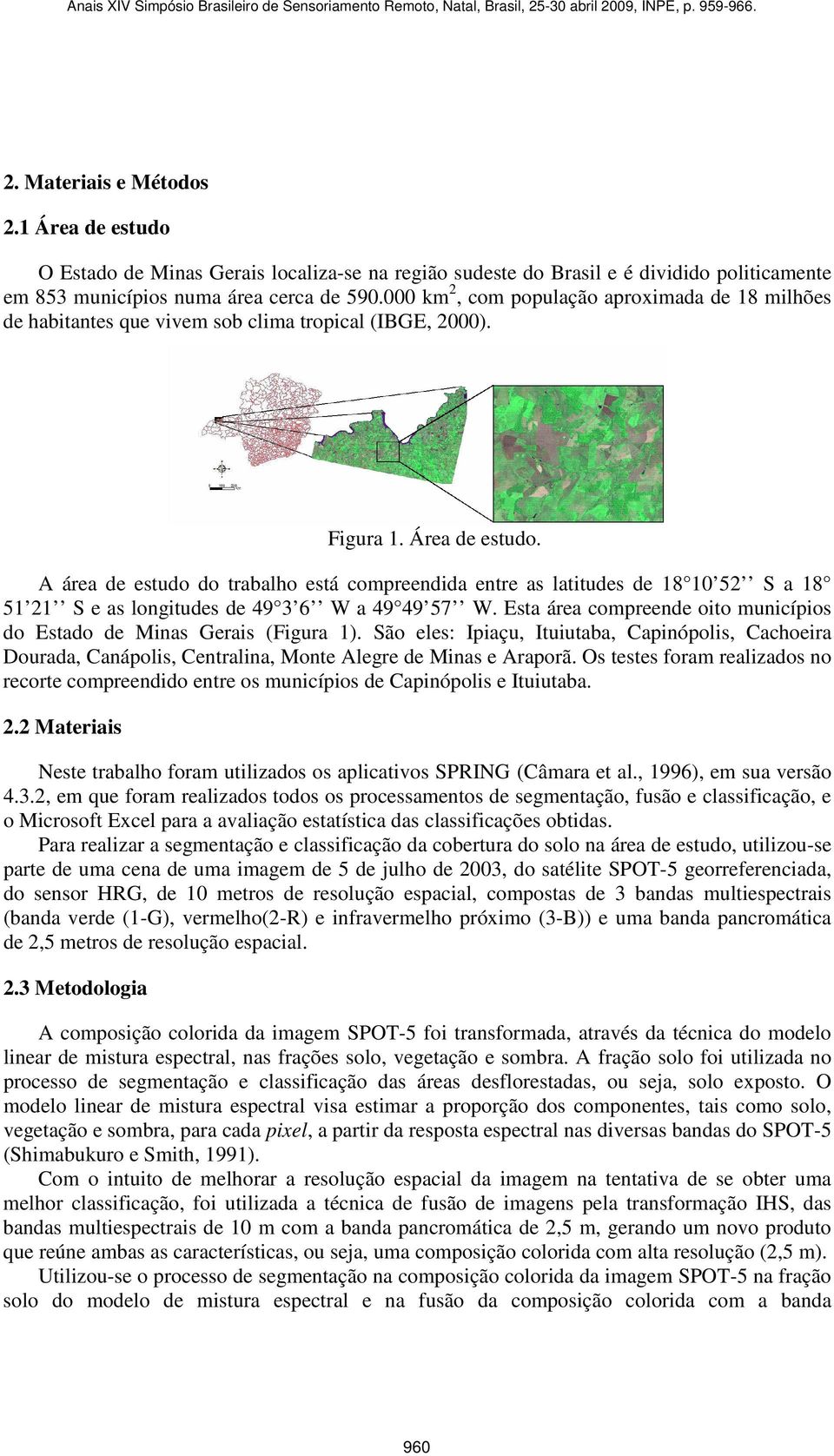 A área de estudo do trabalho está compreendida entre as latitudes de 18 10 52 S a 18 51 21 S e as longitudes de 49 3 6 W a 49 49 57 W.