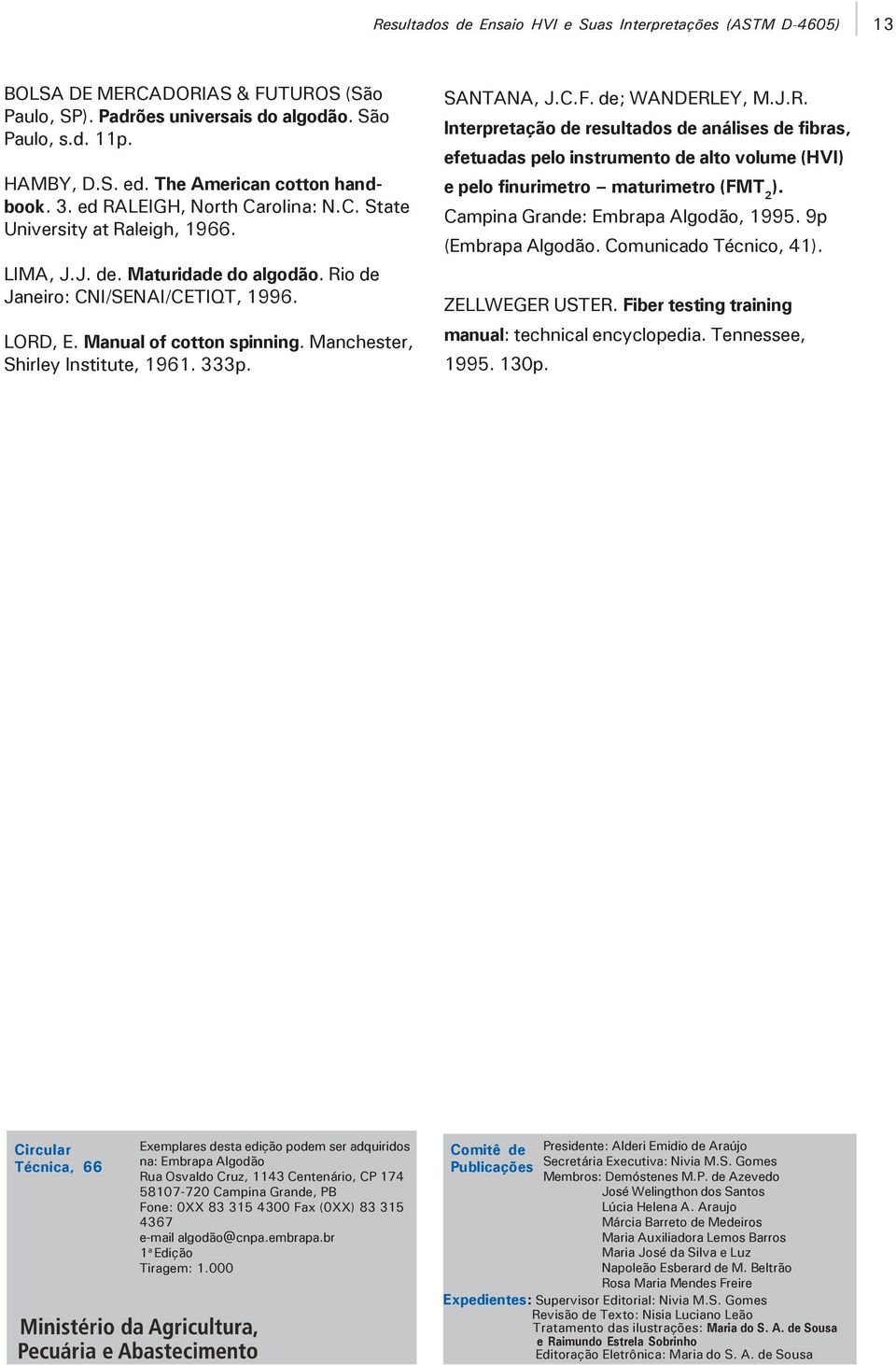 Campina Grande: Embrapa Algodão, 1995. 9p (Embrapa Algodão. Comunicado Técnico, 41). ZELLWEGER USTER. Fiber testing training manual: technical encyclopedia. Tennessee, 1995. 130p.