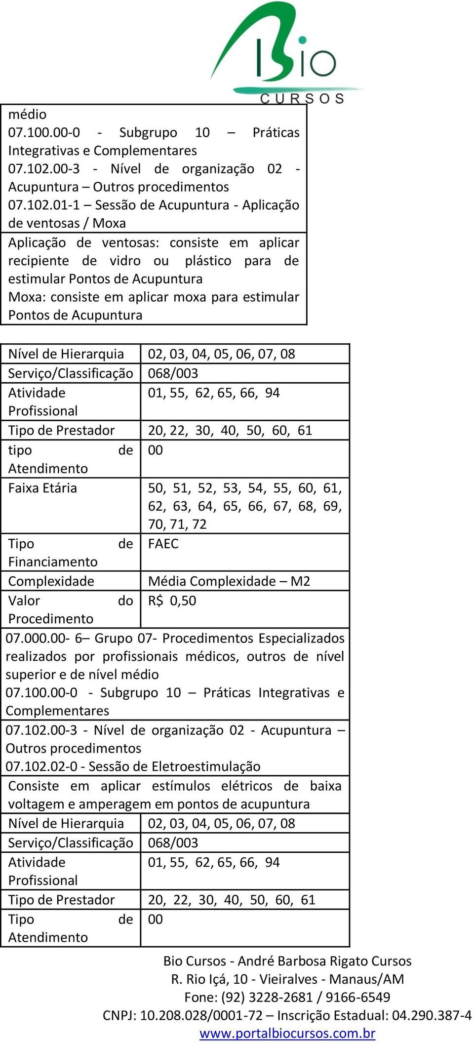 01-1 Sessão de Acupuntura - Aplicação de ventosas / Moxa Aplicação de ventosas: consiste em aplicar recipiente de vidro ou plástico para de estimular Pontos de Acupuntura Moxa: consiste em aplicar