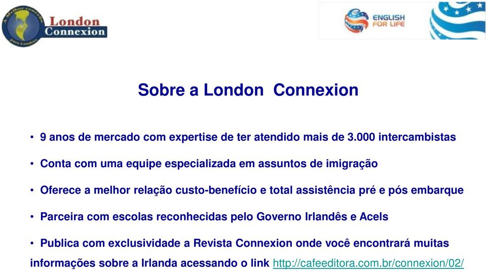 custo-benefício e total assistência pré e pós embarque Parceira com escolas reconhecidas pelo Governo Irlandês e