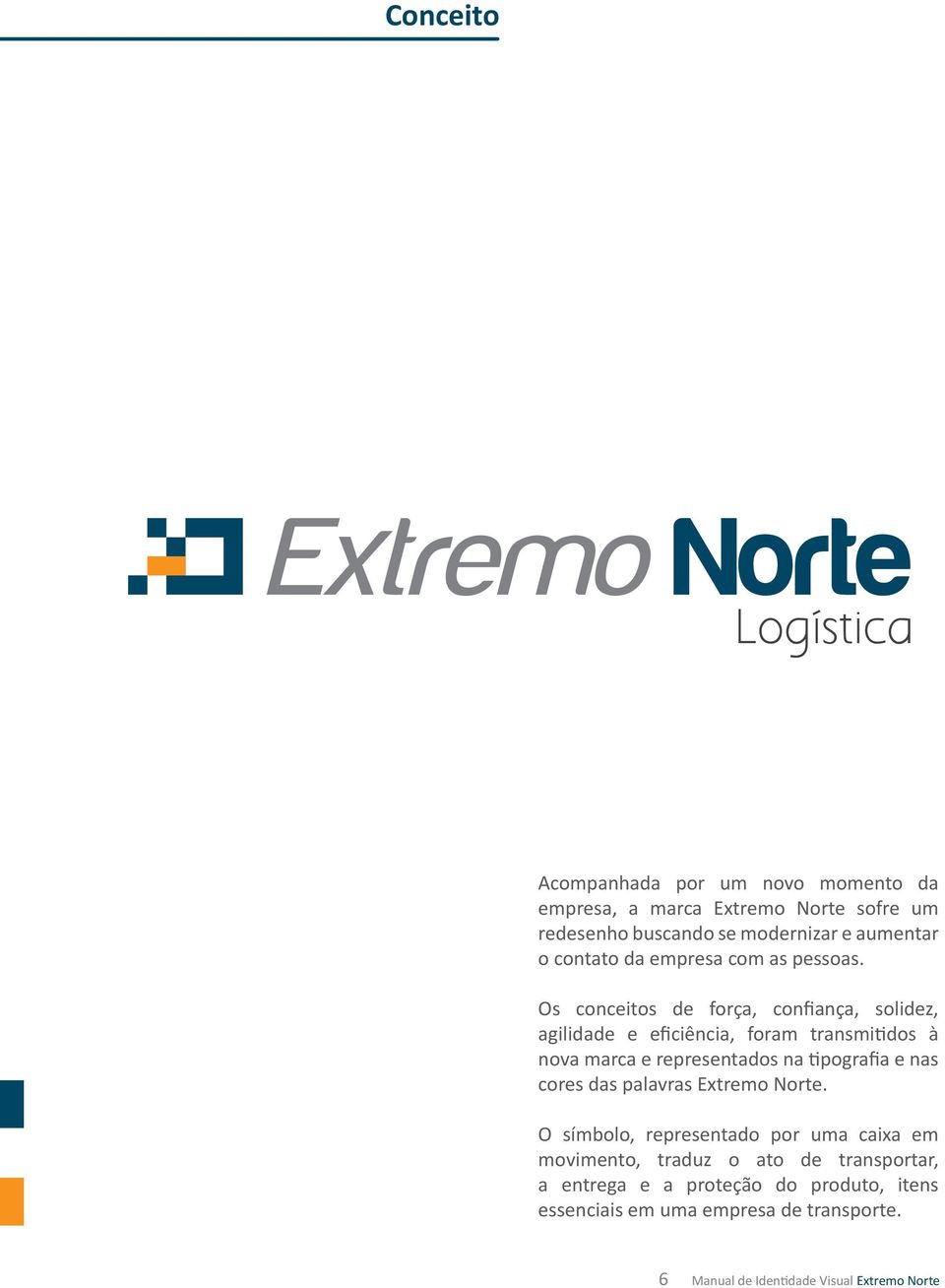 Os conceitos de força, confiança, solidez, agilidade e eficiência, foram transmitidos à nova marca e representados na tipografia e nas