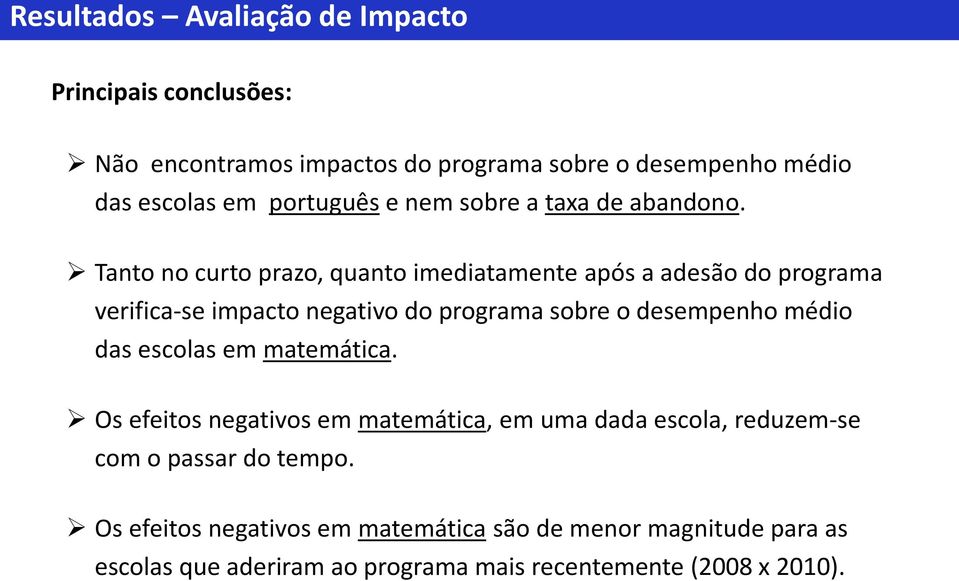 Tanto no curto prazo, quanto imediatamente após a adesão do programa verifica-se impacto negativo do programa sobre o desempenho médio das