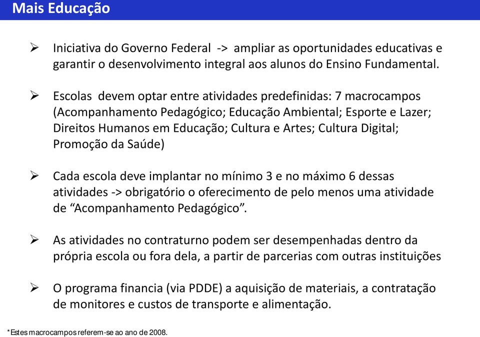 Promoção da Saúde) Cada escola deve implantar no mínimo 3 e no máximo 6 dessas atividades -> obrigatório o oferecimento de pelo menos uma atividade de Acompanhamento Pedagógico.