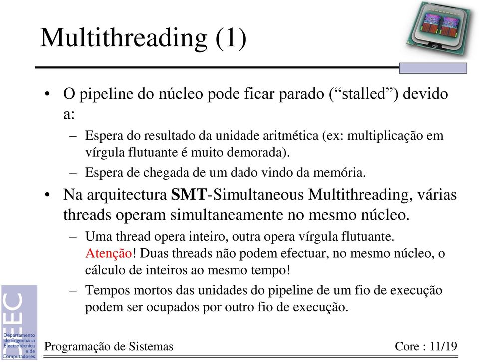 Na arquitectura SMT-Simultaneous Multithreading, várias threads operam simultaneamente no mesmo núcleo.