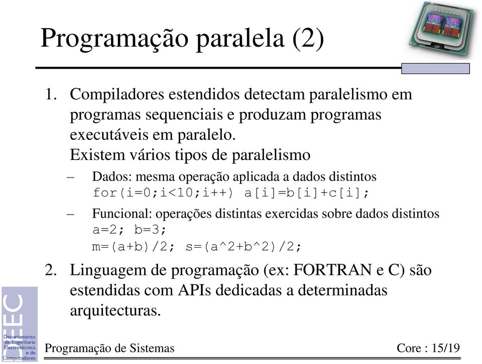 Existem vários tipos de paralelismo Dados: mesma operação aplicada a dados distintos for(i=0;i<10;i++) a[i]=b[i]+c[i];