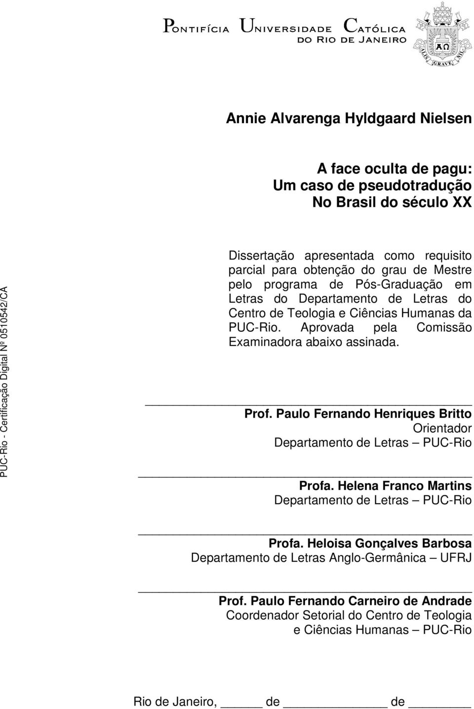 Aprovada pela Comissão Examinadora abaixo assinada. Prof. Paulo Fernando Henriques Britto Orientador Departamento de Letras PUC-Rio Profa.