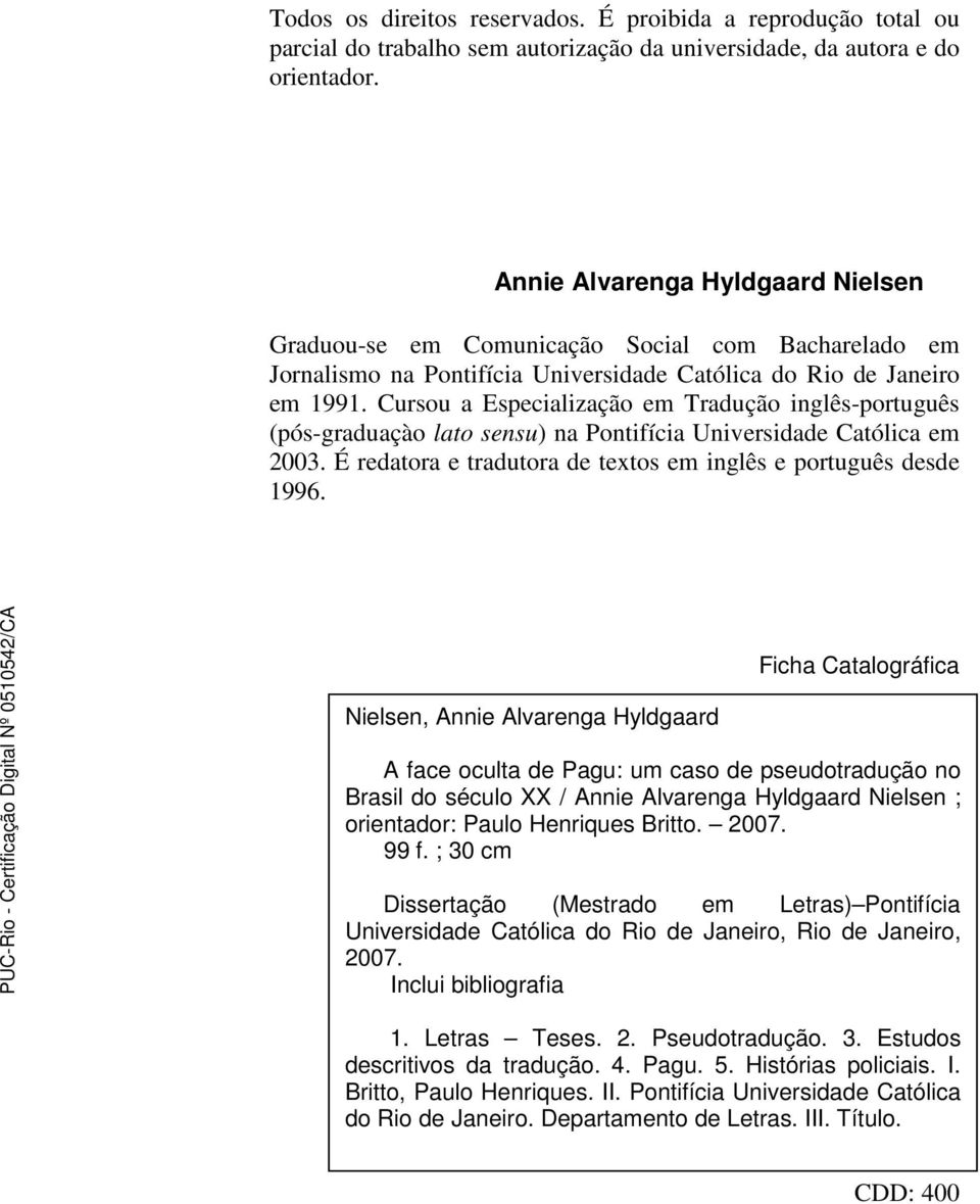 Cursou a Especialização em Tradução inglês-português (pós-graduaçào lato sensu) na Pontifícia Universidade Católica em 2003. É redatora e tradutora de textos em inglês e português desde 1996.