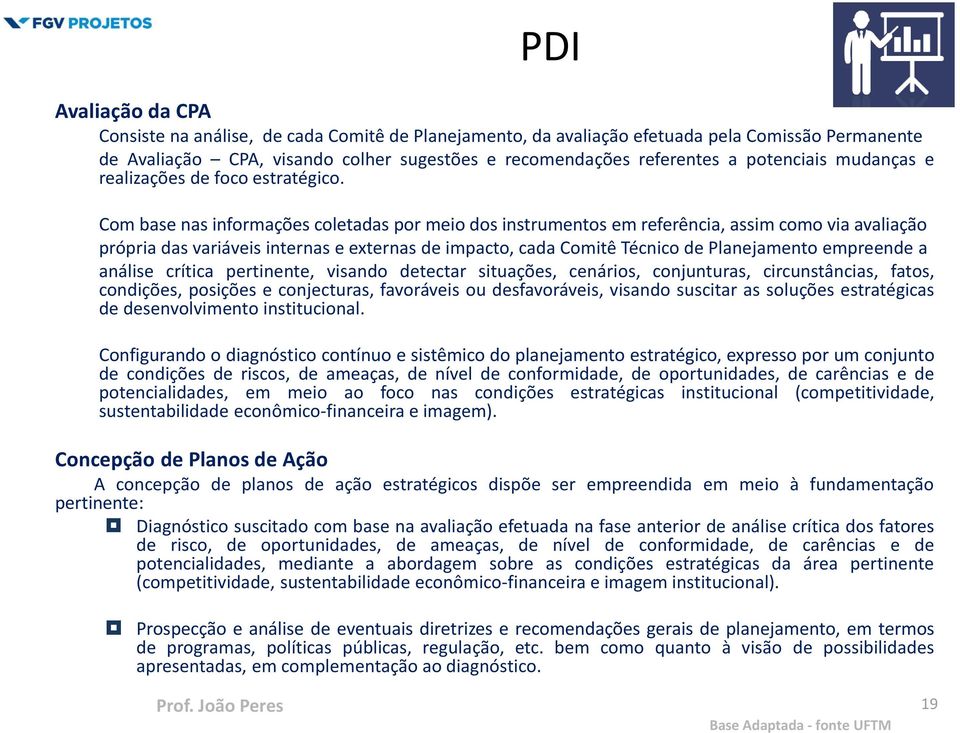 Com base nas informações coletadas por meio dos instrumentos em referência, assim como via avaliação própria das variáveis internas e externas de impacto, cada Comitê Técnico de Planejamento