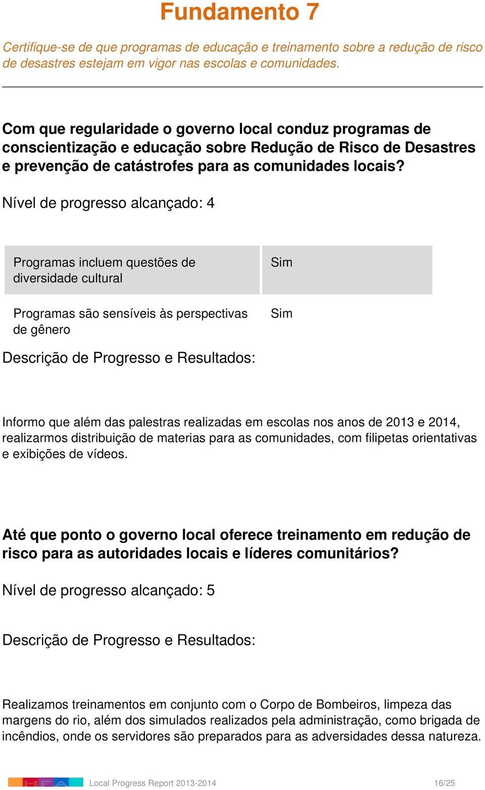 Programas incluem questões de diversidade cultural Programas são sensíveis às perspectivas de gênero Informo que além das palestras realizadas em escolas nos anos de 2013 e 2014, realizarmos