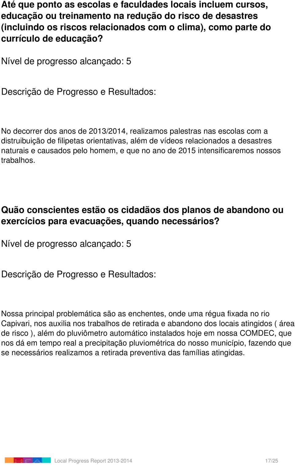 Nível de progresso alcançado: 5 No decorrer dos anos de 2013/2014, realizamos palestras nas escolas com a distruibuição de filipetas orientativas, além de vídeos relacionados a desastres naturais e