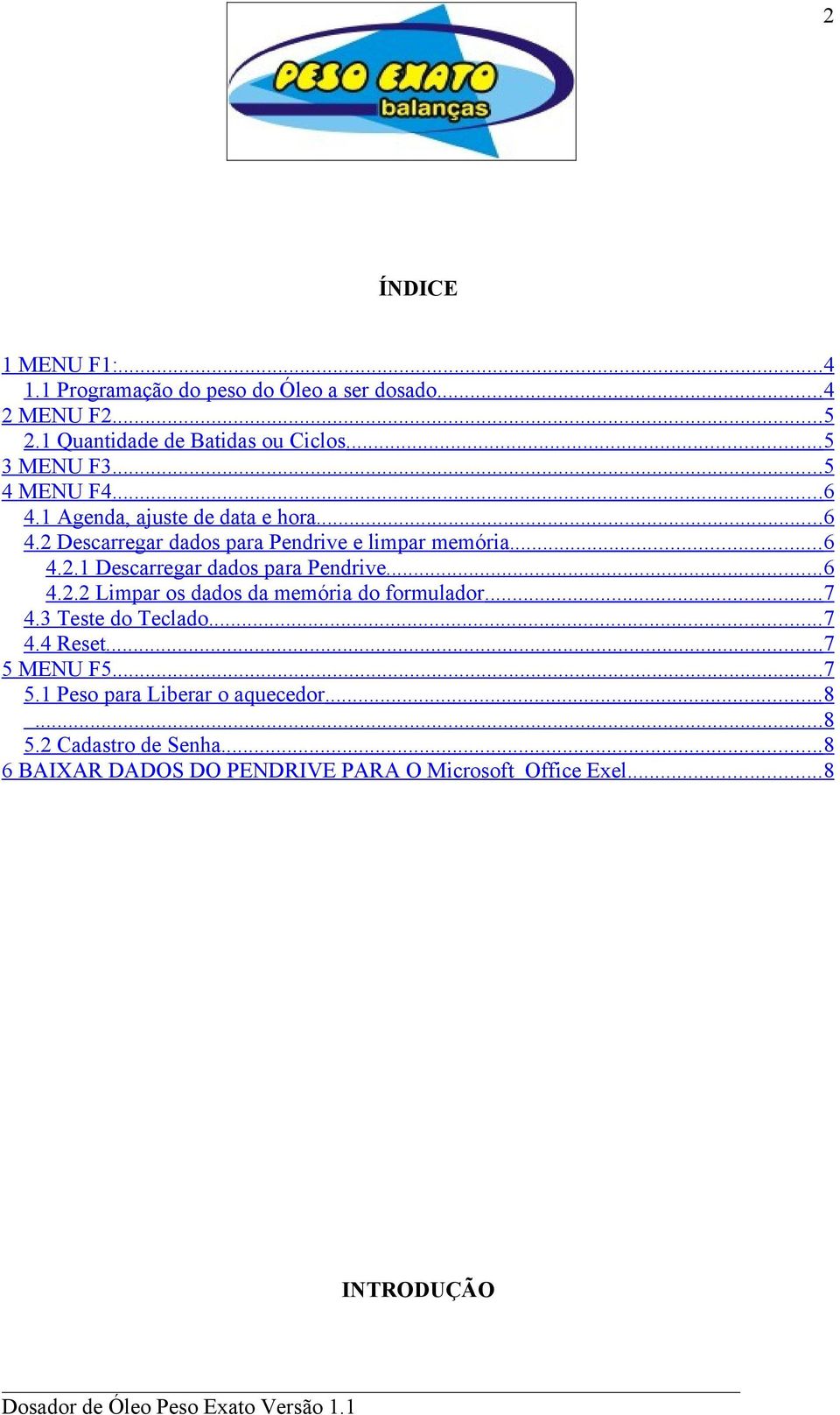 .. 6 4.2.2 Limpar os dados da memória do formulador... 7 4.3 Teste do Teclado.... 7 4.4 Reset... 7 5 MENU F5... 7 5.1 Peso para Liberar o aquecedor.