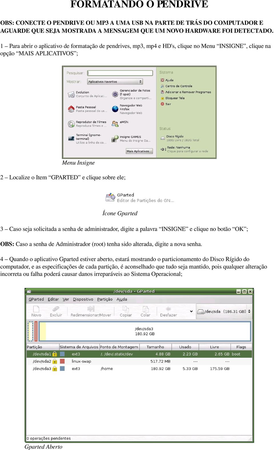 Gparted 3 Caso seja solicitada a senha de administrador, digite a palavra INSIGNE e clique no botão OK ; OBS: Caso a senha de Administrador (root) tenha sido alterada, digite a nova senha.