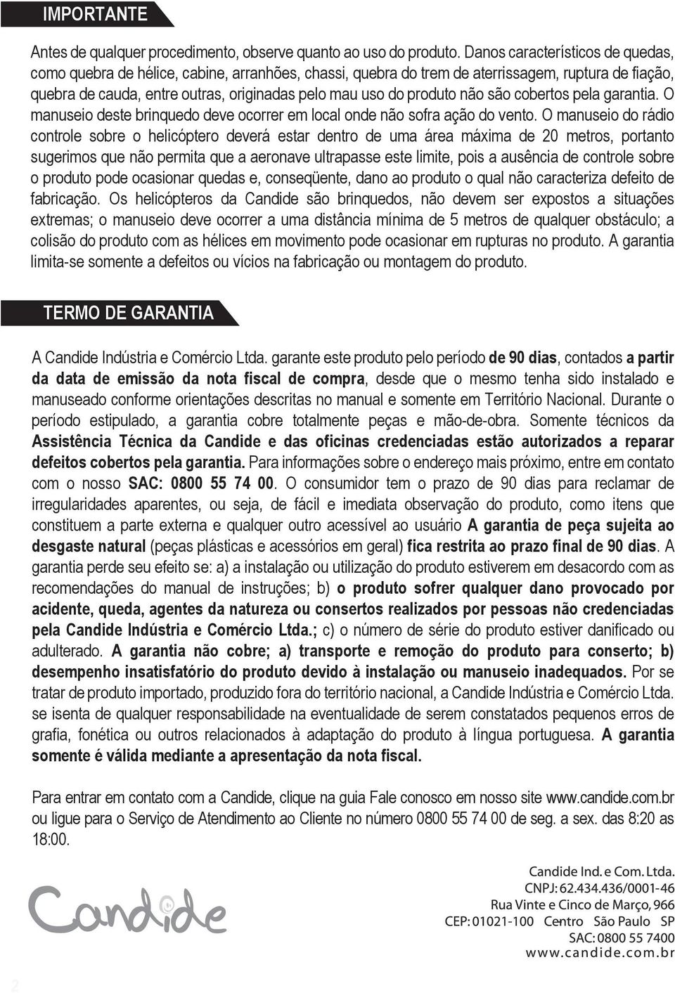 não são cobertos pela garantia. O manuseio deste brinquedo deve ocorrer em local onde não sofra ação do vento.