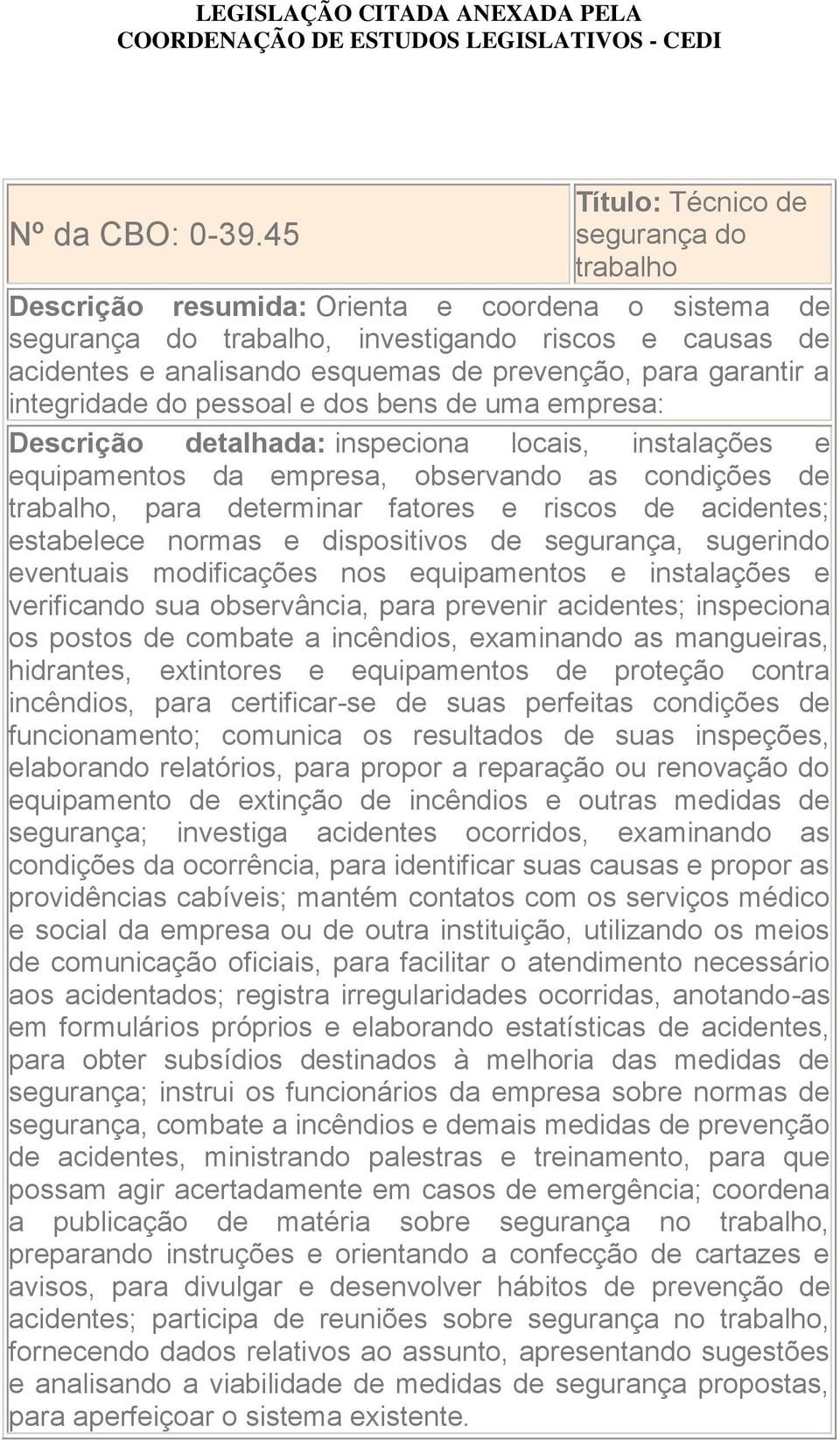 integridade do pessoal e dos bens de uma empresa: Descrição detalhada: inspeciona locais, instalações e equipamentos da empresa, observando as condições de trabalho, para determinar fatores e riscos