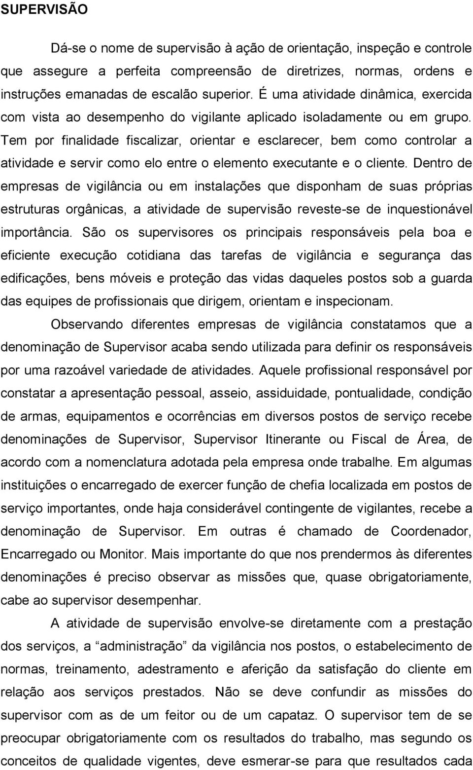 Tem por finalidade fiscalizar, orientar e esclarecer, bem como controlar a atividade e servir como elo entre o elemento executante e o cliente.