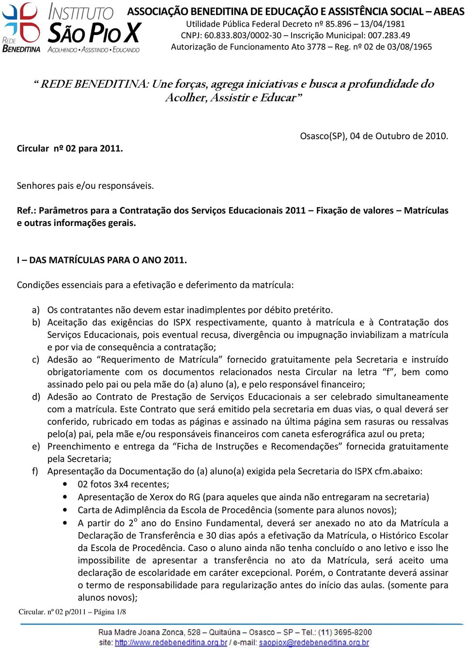 Condições essenciais para a efetivação e deferimento da matrícula: a) Os contratantes não devem estar inadimplentes por débito pretérito.