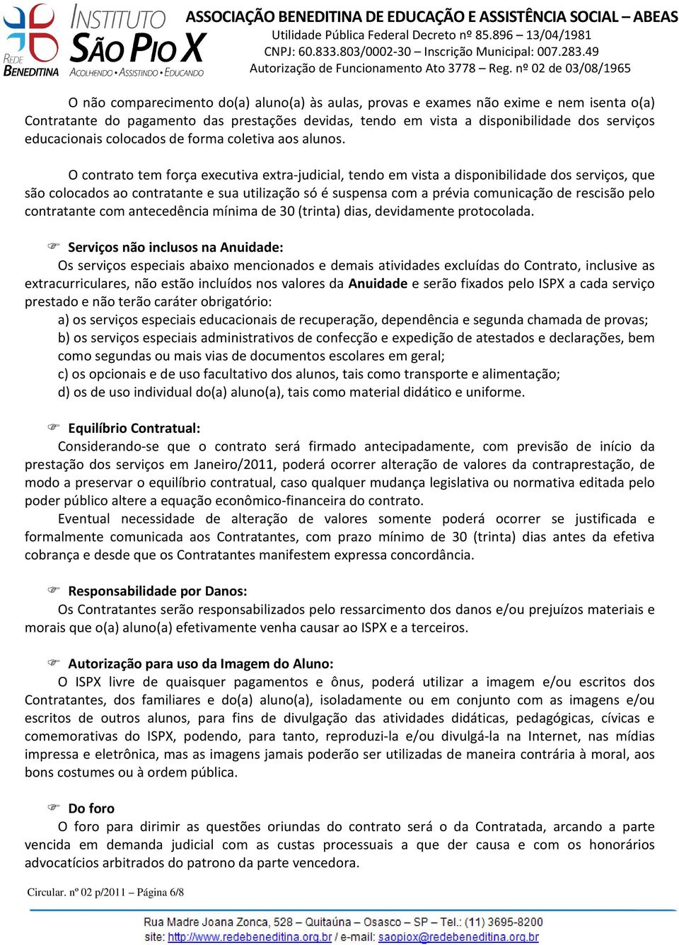 das prestações devidas, tendo em vista a disponibilidade dos serviços educacionais colocados de forma coletiva aos alunos.