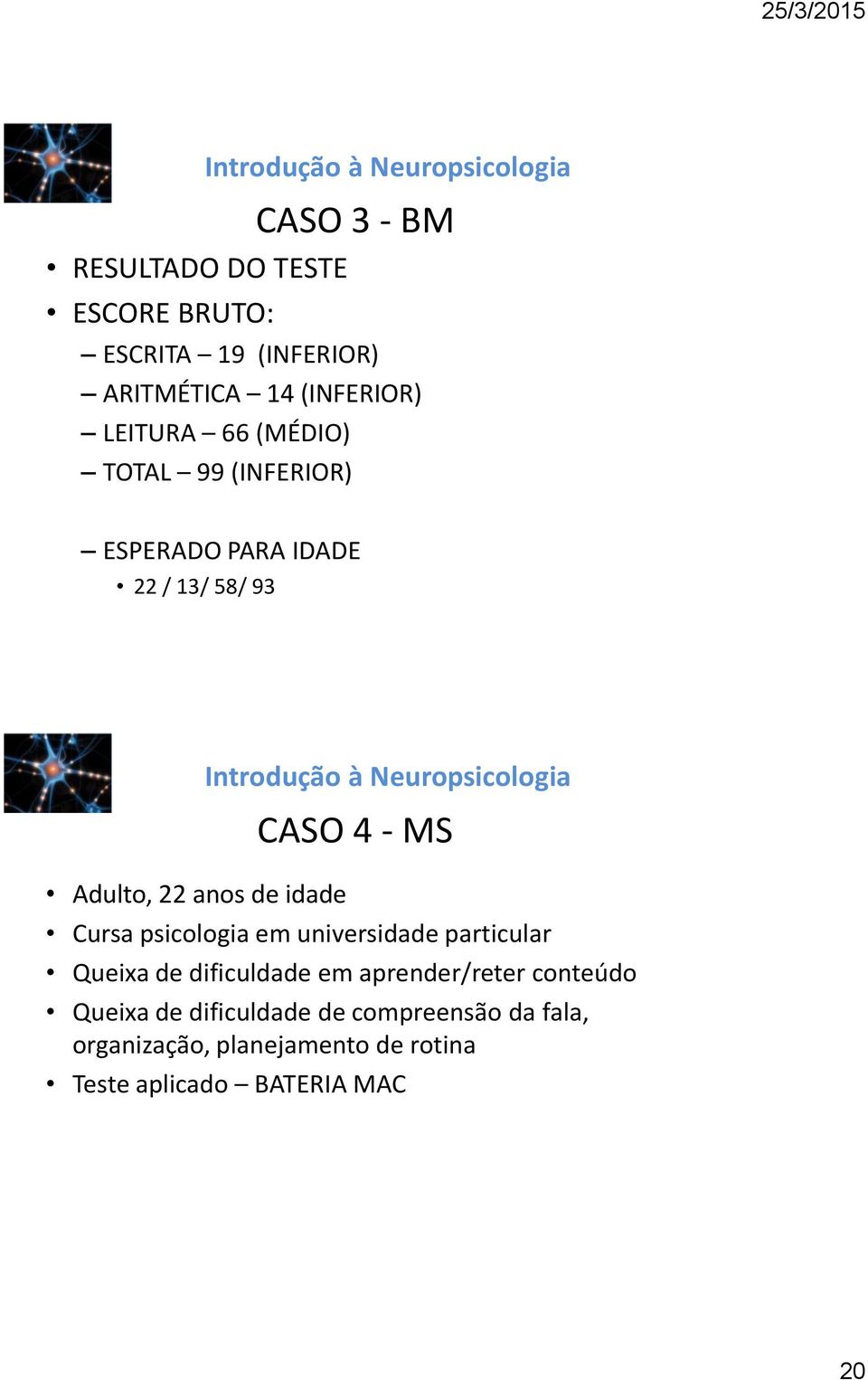 idade Cursa psicologia em universidade particular Queixa de dificuldade em aprender/reter conteúdo