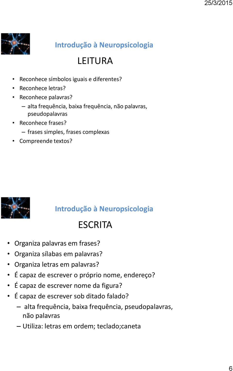 ESCRITA Organiza palavras em frases? Organiza sílabas em palavras? Organiza letras em palavras?