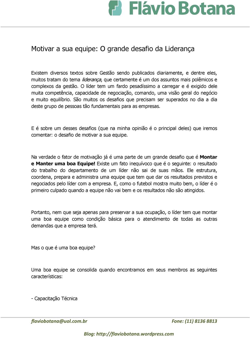 São muitos os desafios que precisam ser superados no dia a dia deste grupo de pessoas tão fundamentais para as empresas.