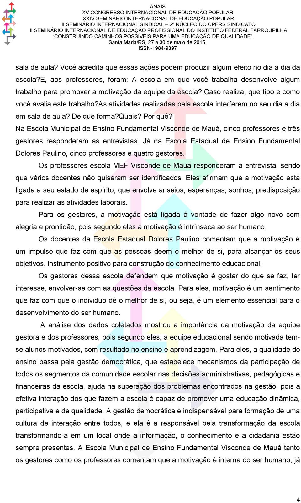 as atividades realizadas pela escola interferem no seu dia a dia em sala de aula? De que forma?quais? Por quê?