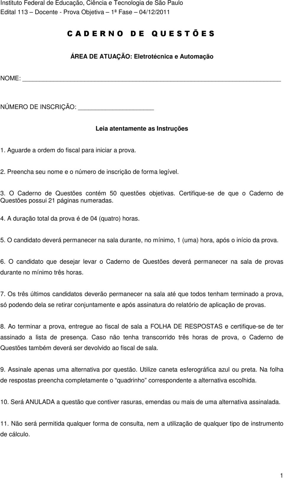 O Caderno de Questões contém 50 questões objetivas. Certifique-se de que o Caderno de Questões possui 21 páginas numeradas. 4. A duração total da prova é de 04 (quatro) horas. 5. O candidato deverá permanecer na sala durante, no mínimo, 1 (uma) hora, após o início da prova.