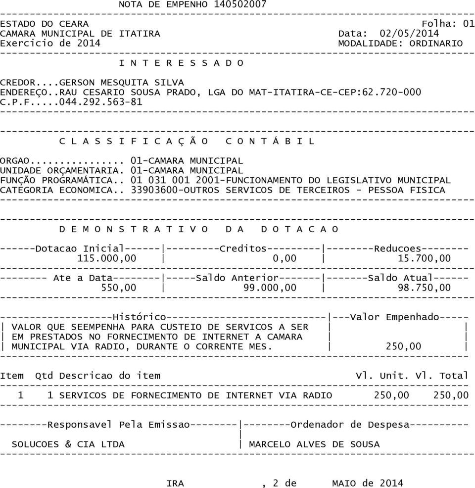 700,00 -------- Ate a Data-------------Saldo Anterior--------------Saldo Atual------ 550,00 99.000,00 98.