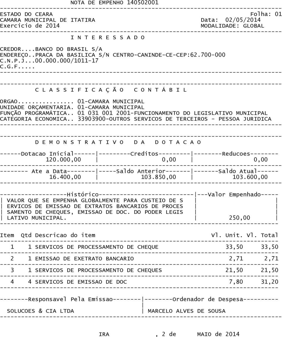 000,00 0,00 0,00 -------- Ate a Data-------------Saldo Anterior--------------Saldo Atual------ 16.400,00 103.850,00 103.