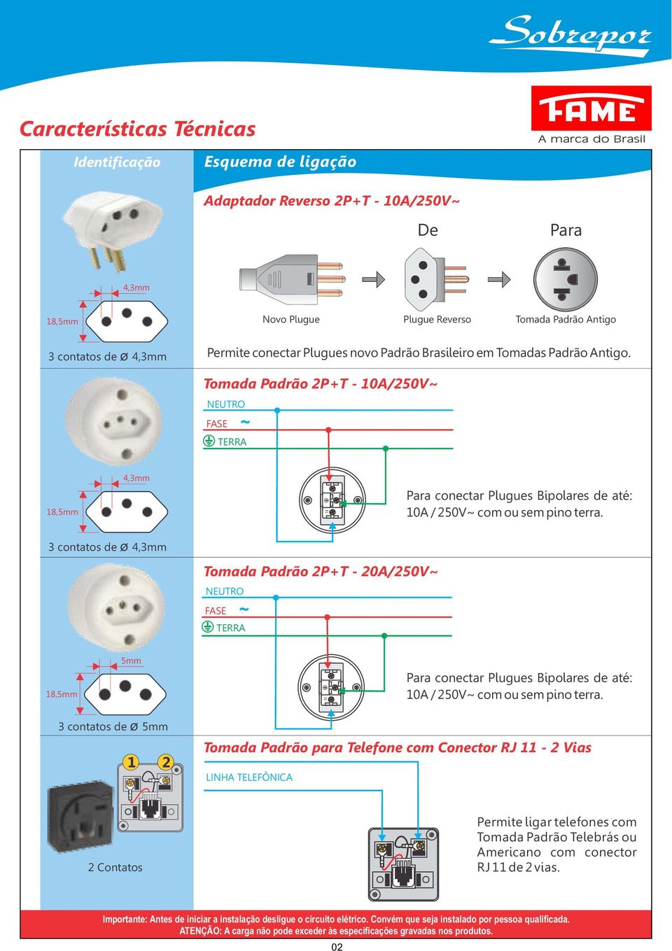 3 contatos de ø 4,3mm Tomada Padrão P+T - 0A/50V~ 5mm N Para conectar Plugues Bipolares de até: 0A / 50V~ com ou sem pino terra.