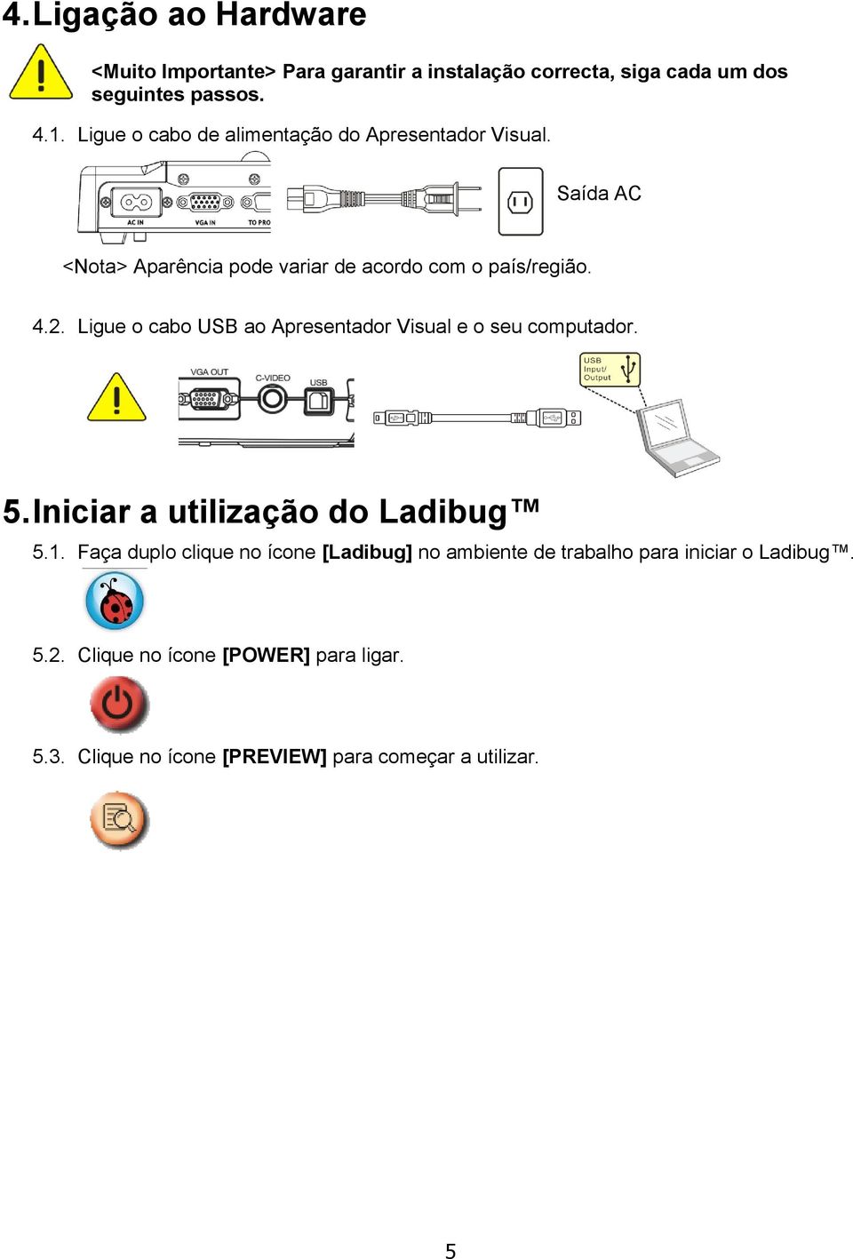 Ligue o cabo USB ao Apresentador Visual e o seu computador. 5. Iniciar a utilização do Ladibug 5.1.