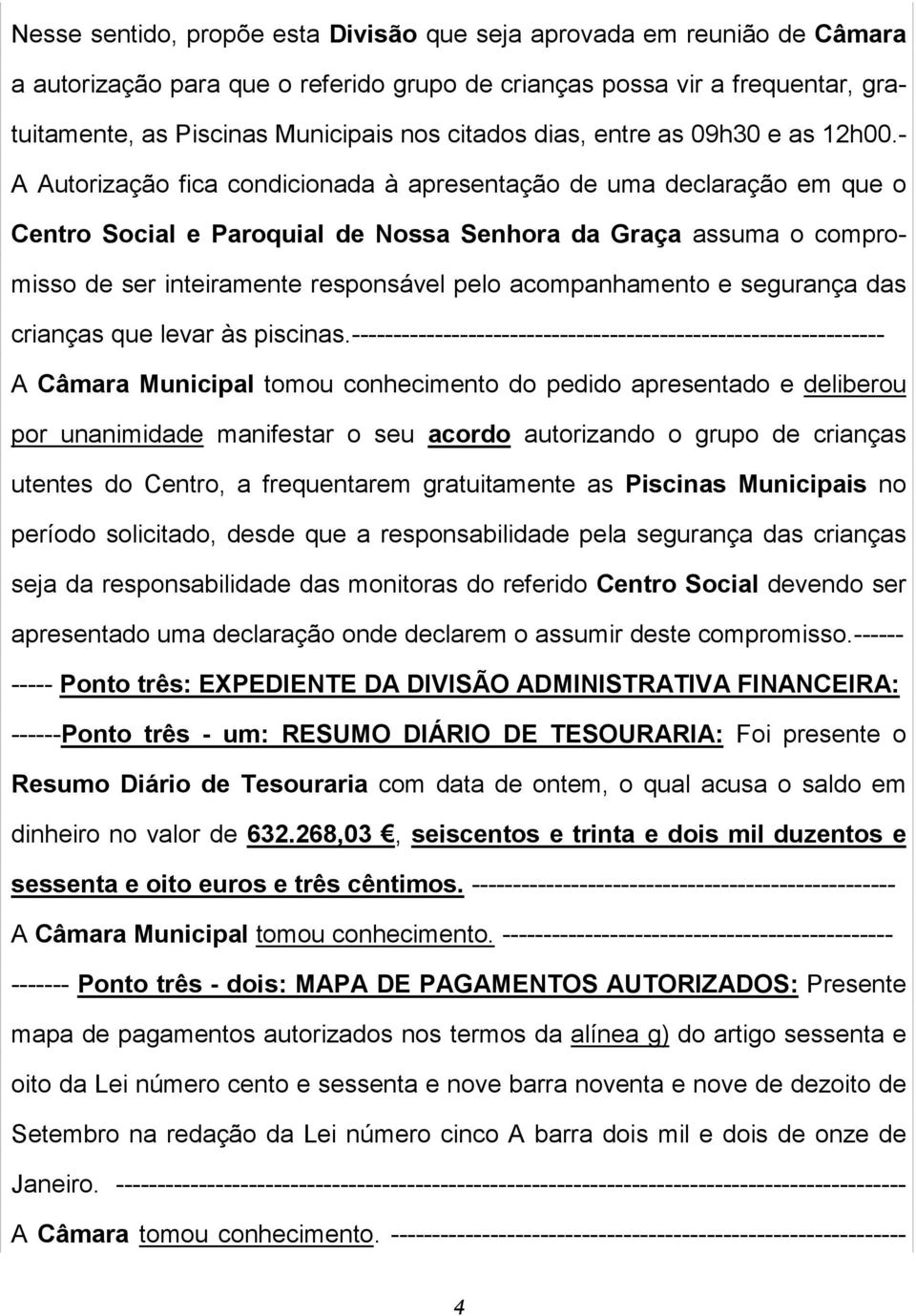 - A Autorização fica condicionada à apresentação de uma declaração em que o Centro Social e Paroquial de Nossa Senhora da Graça assuma o compromisso de ser inteiramente responsável pelo