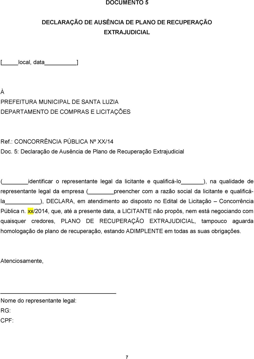 legal da empresa ( preencher com a razão social da licitante e qualificála ), DECLARA, em atendimento ao disposto no Edital de Licitação Concorrência Pública n.