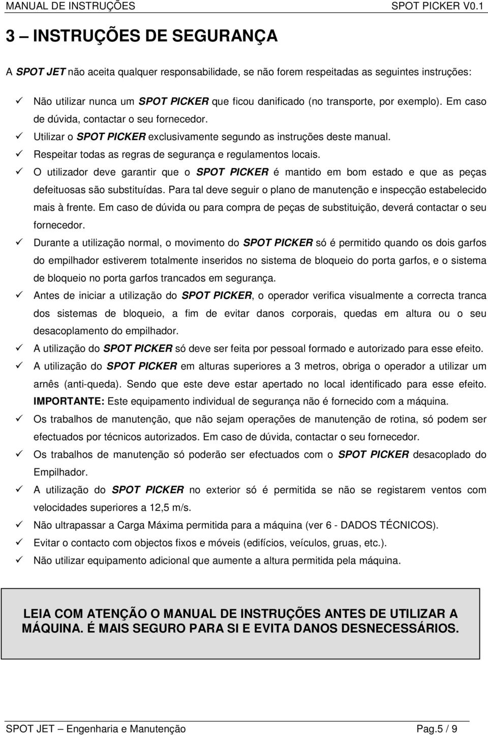 O utilizador deve garantir que o SPOT PICKER é mantido em bom estado e que as peças defeituosas são substituídas. Para tal deve seguir o plano de manutenção e inspecção estabelecido mais à frente.