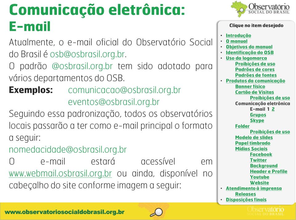 org.br Seguindo essa padronização, todos os observatórios locais passarão a ter como e-mail principal o formato a seguir: