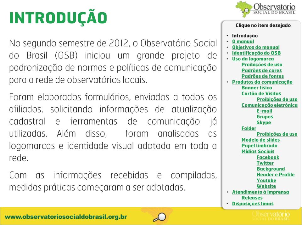 Foram elaborados formulários, enviados a todos os afiliados, solicitando informações de atualização cadastral e ferramentas de