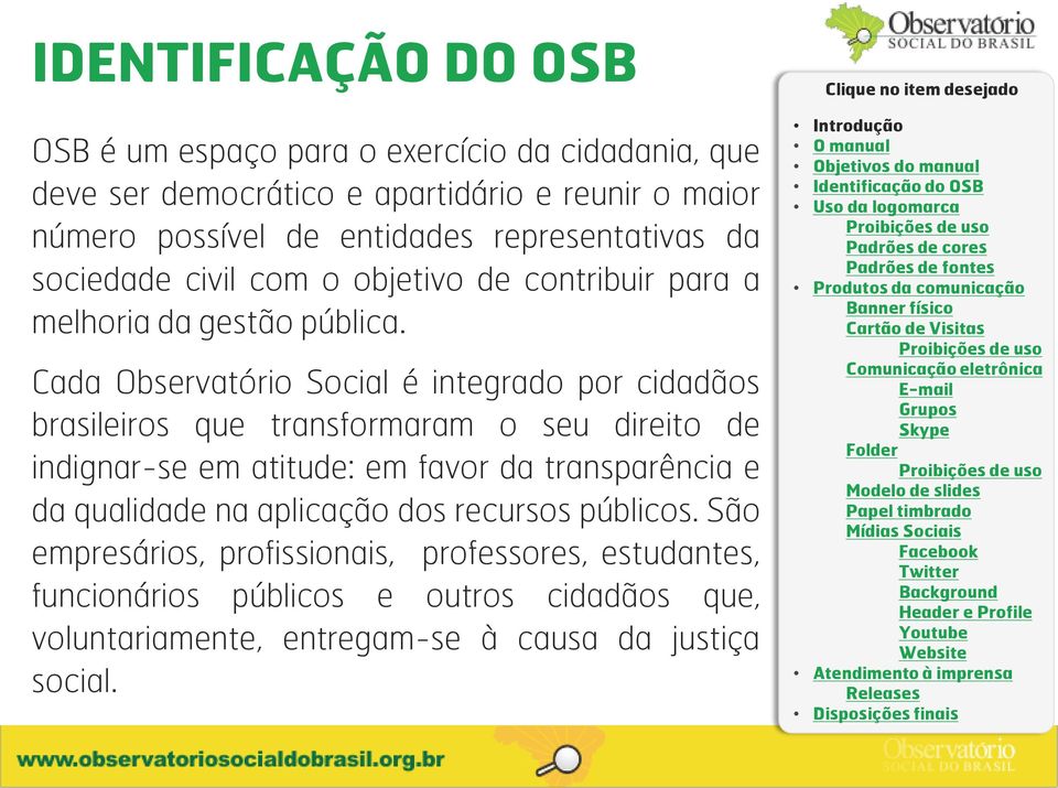 Cada Observatório Social é integrado por cidadãos brasileiros que transformaram o seu direito de indignar-se em atitude: em favor da transparência e da
