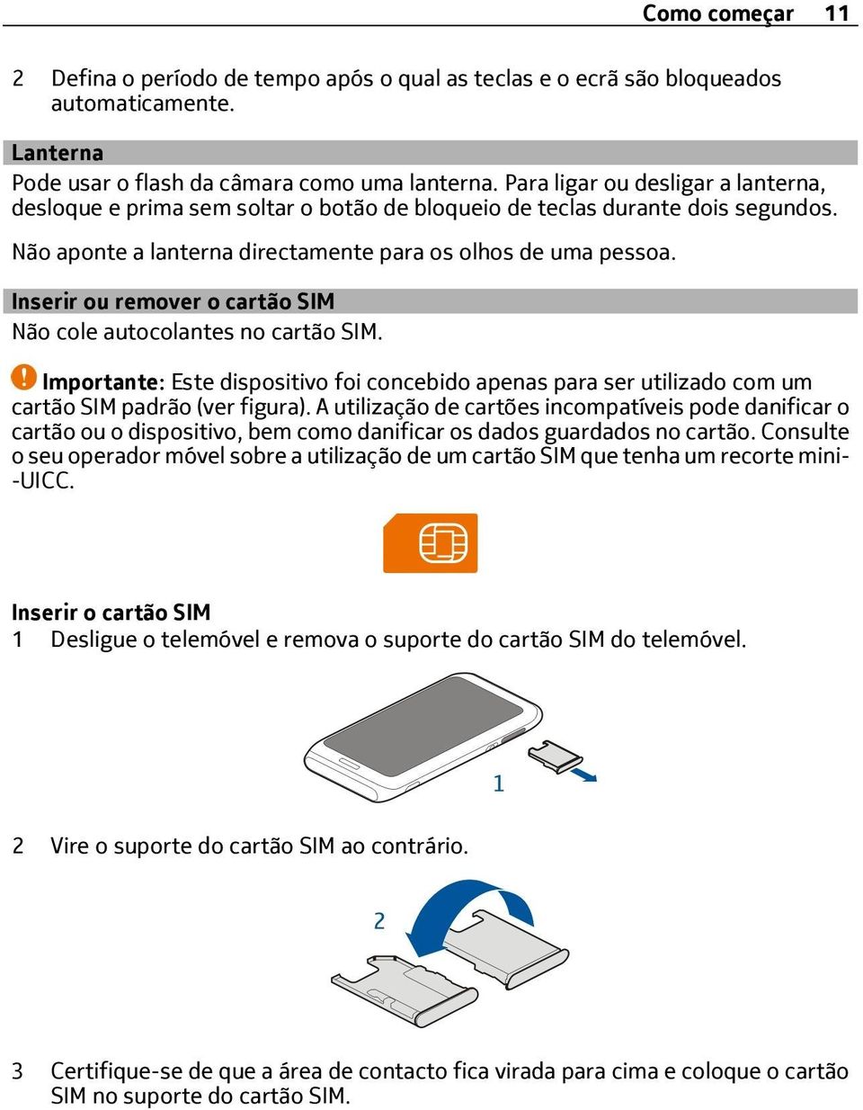 Inserir ou remover o cartão SIM Não cole autocolantes no cartão SIM. Importante: Este dispositivo foi concebido apenas para ser utilizado com um cartão SIM padrão (ver figura).