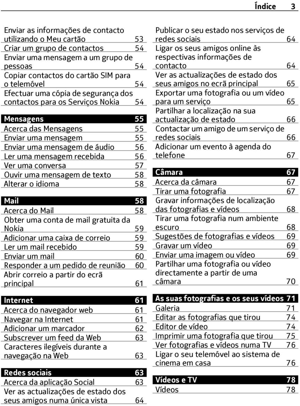 uma conversa 57 Ouvir uma mensagem de texto 58 Alterar o idioma 58 Mail 58 Acerca do Mail 58 Obter uma conta de mail gratuita da Nokia 59 Adicionar uma caixa de correio 59 Ler um mail recebido 59