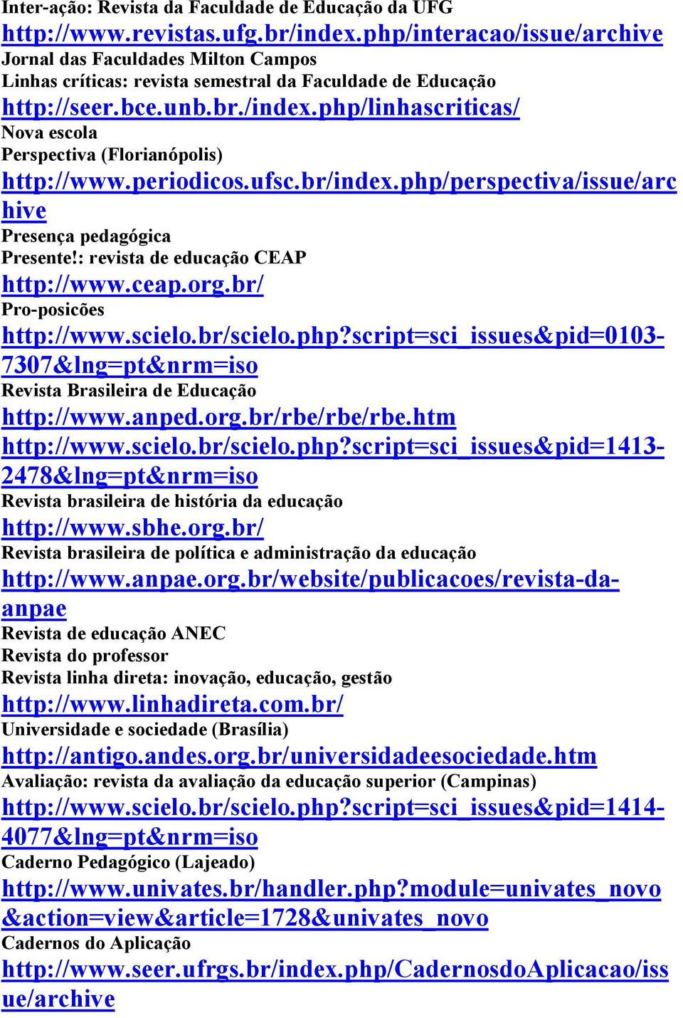php/linhascriticas/ Nova escola Perspectiva (Florianópolis) http://www.periodicos.ufsc.br/index.php/perspectiva/issue/arc hive Presença pedagógica Presente!: revista de educação CEAP http://www.ceap.