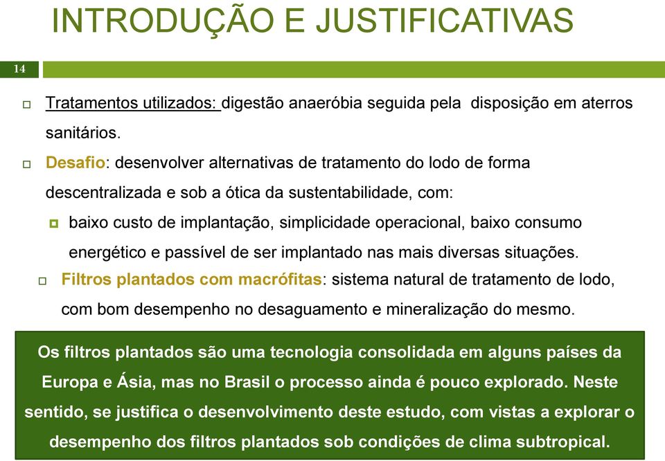 e passível de ser implantado nas mais diversas situações. Filtros plantados com macrófitas: sistema natural de tratamento de lodo, com bom desempenho no desaguamento e mineralização do mesmo.