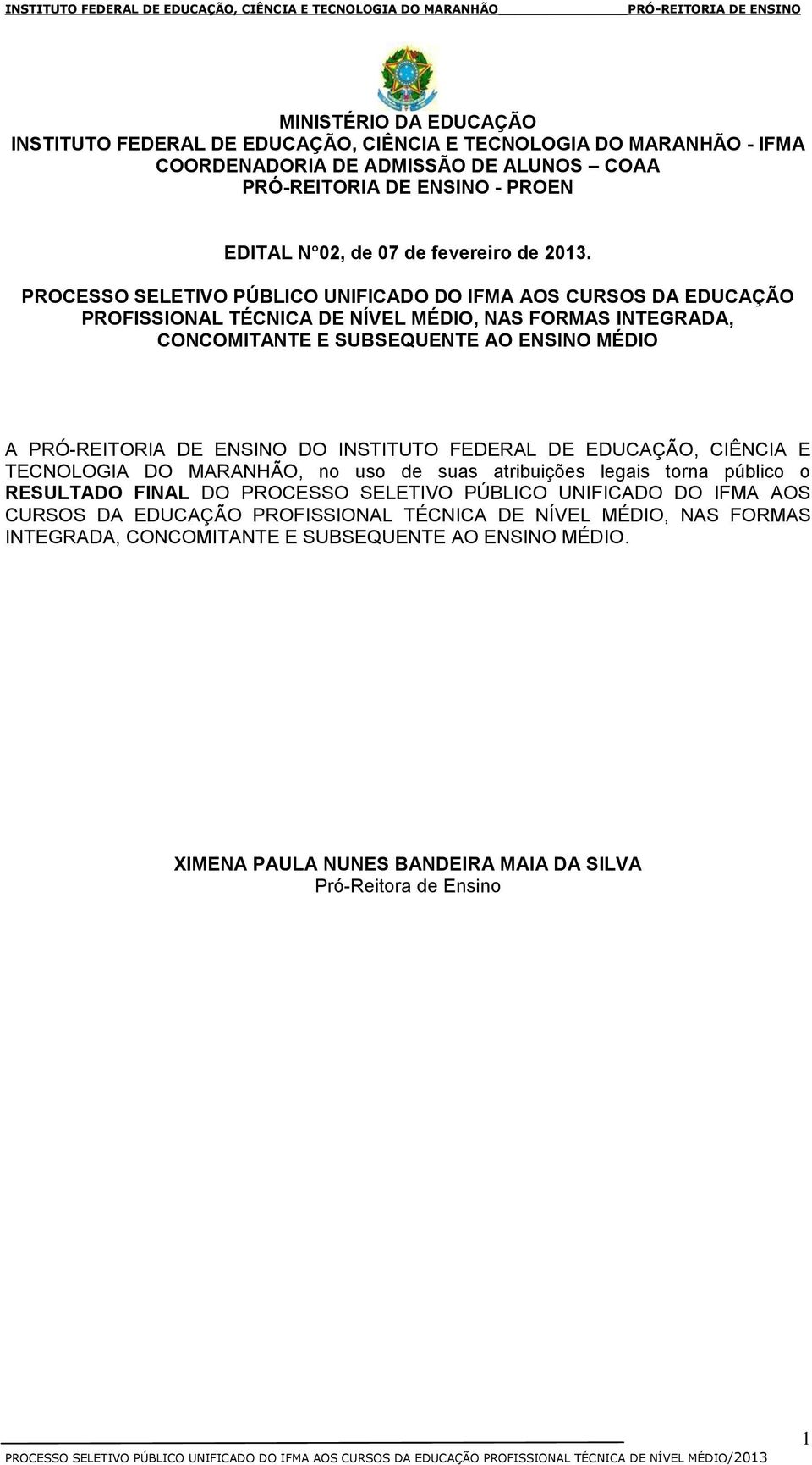 PROCESSO SELETIVO PÚBLICO UNIFICADO DO IFMA AOS CURSOS DA EDUCAÇÃO PROFISSIONAL TÉCNICA DE NÍVEL MÉDIO, NAS FORMAS INTEGRADA, CONCOMITANTE E SUBSEQUENTE AO ENSINO MÉDIO A PRÓ-REITORIA DE ENSINO DO