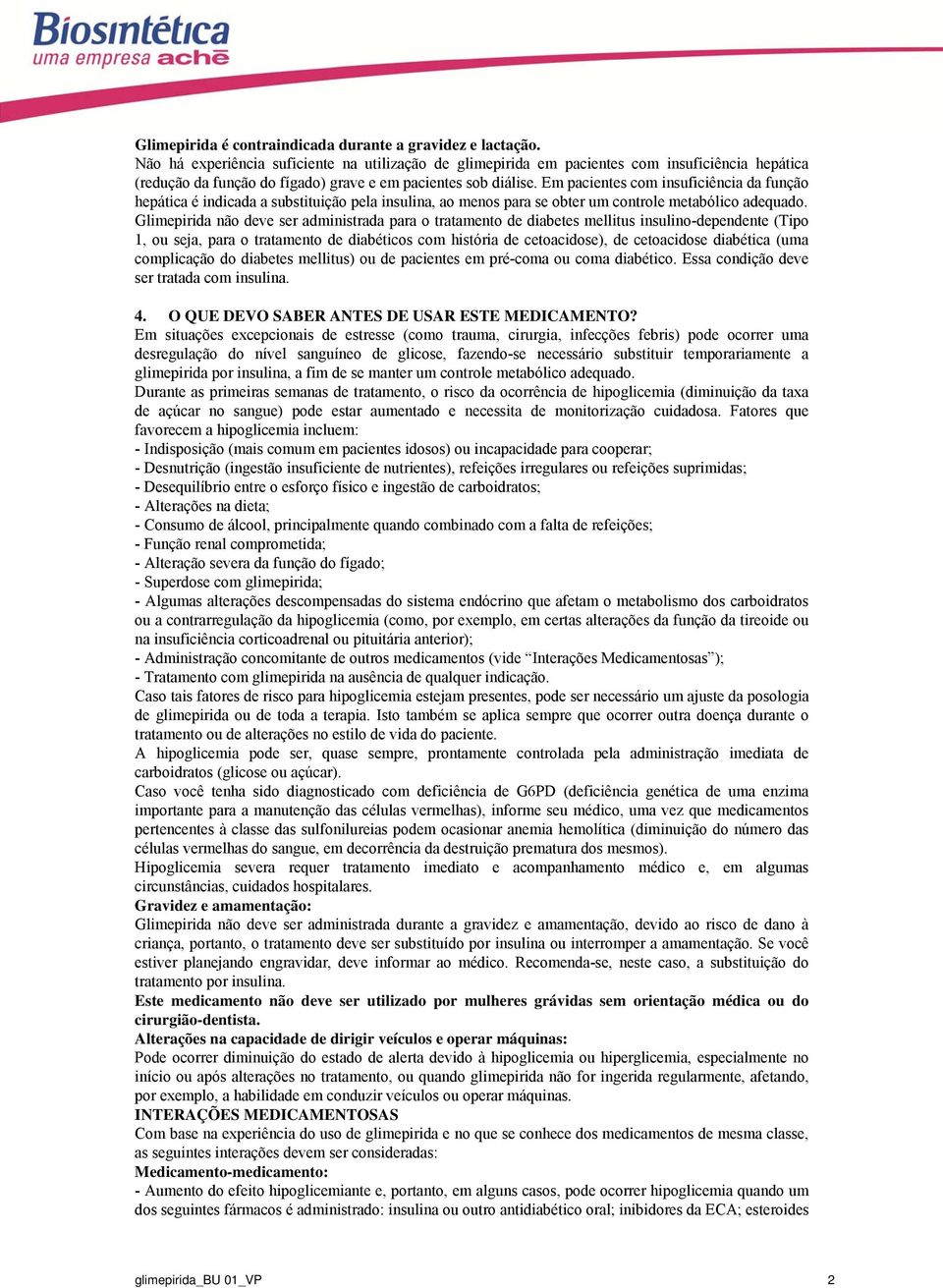 Em pacientes com insuficiência da função hepática é indicada a substituição pela insulina, ao menos para se obter um controle metabólico adequado.