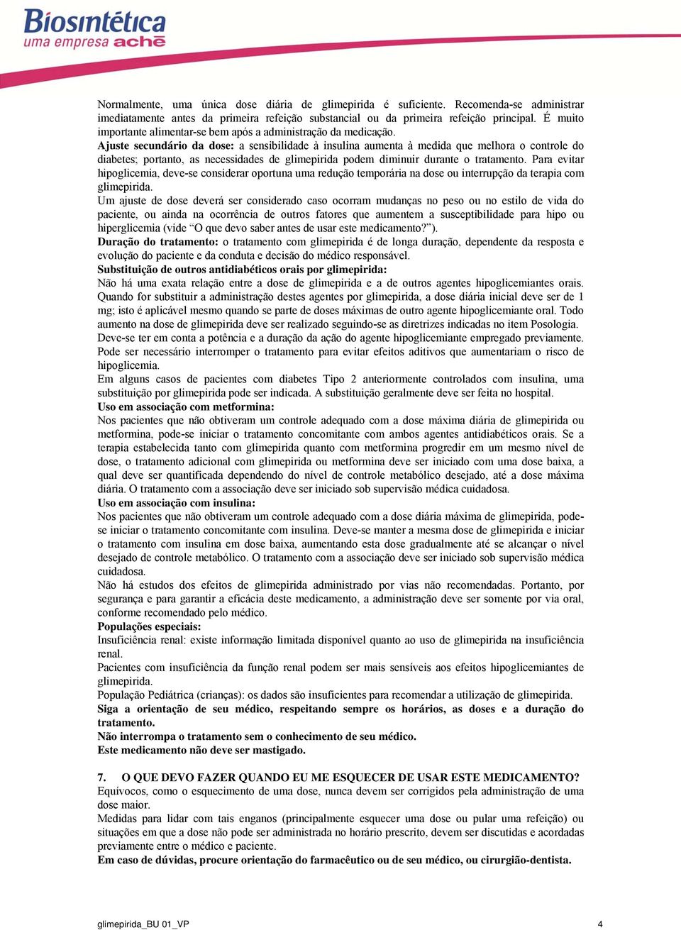 Ajuste secundário da dose: a sensibilidade à insulina aumenta à medida que melhora o controle do diabetes; portanto, as necessidades de glimepirida podem diminuir durante o tratamento.