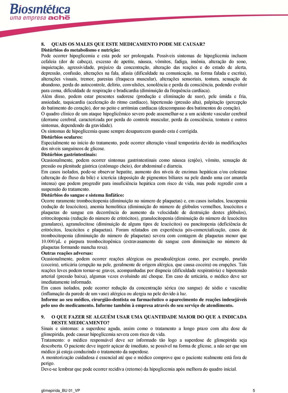 alteração das reações e do estado de alerta, depressão, confusão, alterações na fala, afasia (dificuldade na comunicação, na forma falada e escrita), alterações visuais, tremor, paresias (fraqueza