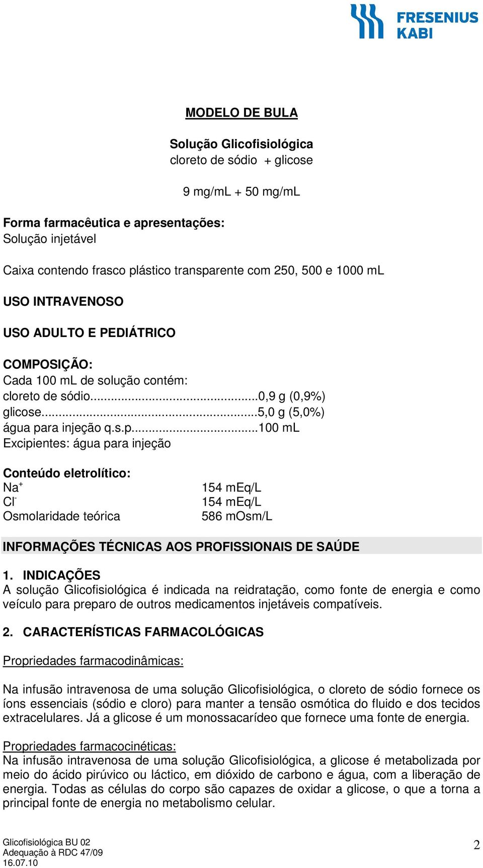 ra injeção q.s.p...100 ml Excipientes: água para injeção Conteúdo eletrolítico: Na + Cl - Osmolaridade teórica 154 meq/l 154 meq/l 586 mosm/l INFORMAÇÕES TÉCNICAS AOS PROFISSIONAIS DE SAÚDE 1.