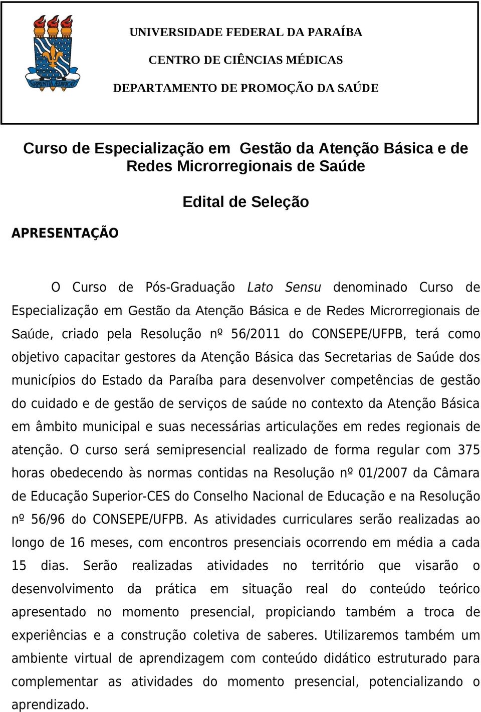 CONSEPE/UFPB, terá como objetivo capacitar gestores da Atenção Básica das Secretarias de Saúde dos municípios do Estado da Paraíba para desenvolver competências de gestão do cuidado e de gestão de
