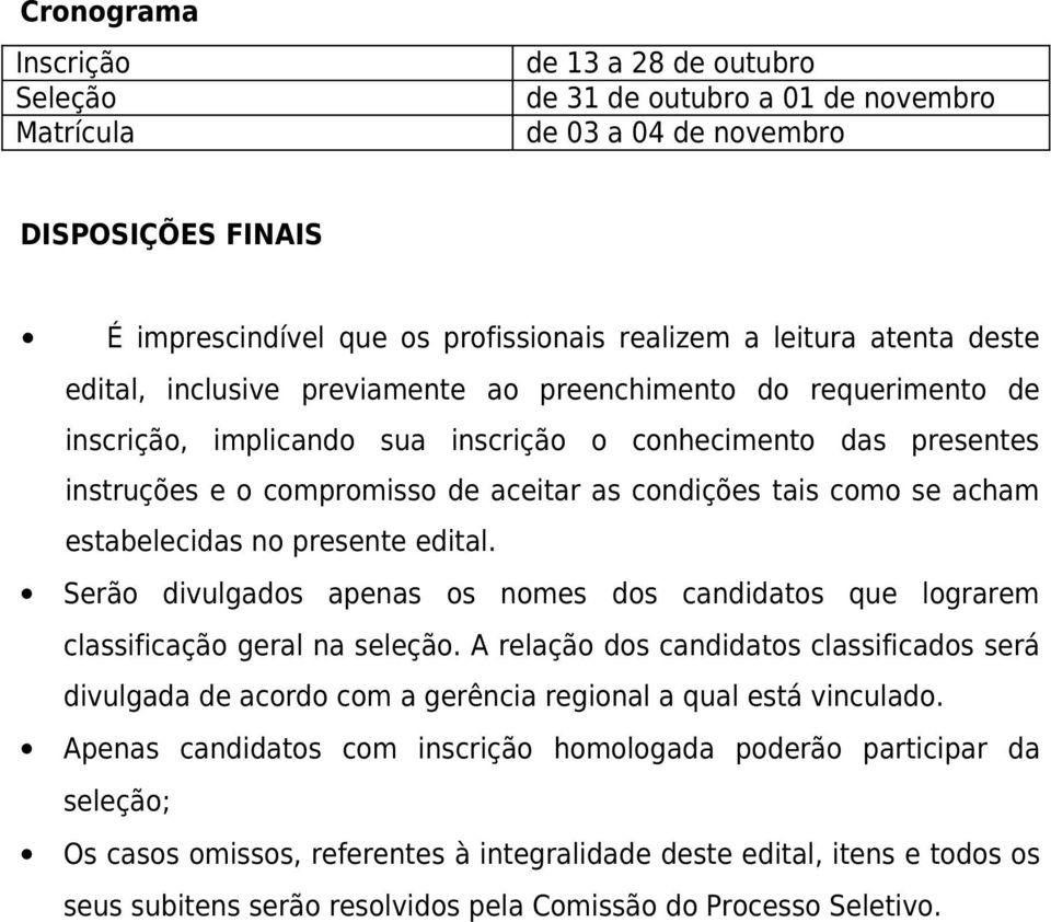 como se acham estabelecidas no presente edital. Serão divulgados apenas os nomes dos candidatos que lograrem classificação geral na seleção.