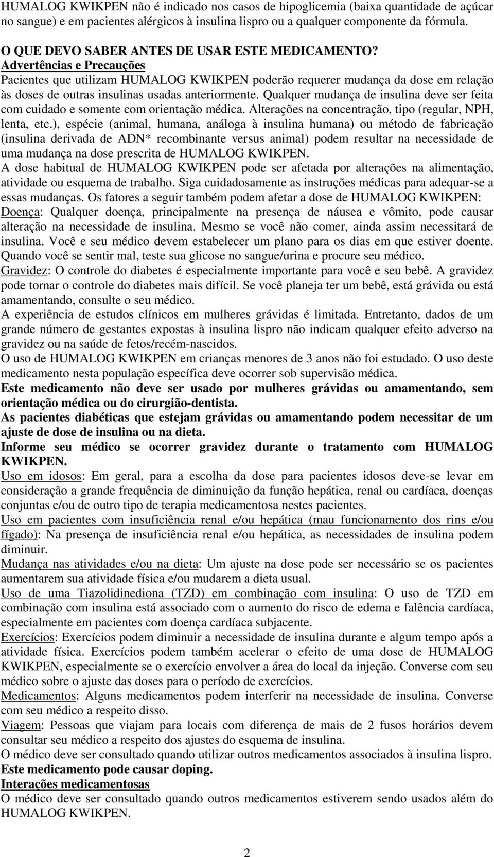 Advertências e Precauções Pacientes que utilizam HUMALOG KWIKPEN poderão requerer mudança da dose em relação às doses de outras insulinas usadas anteriormente.